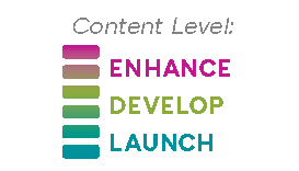 Content Level - Enhance, Develop, Launch