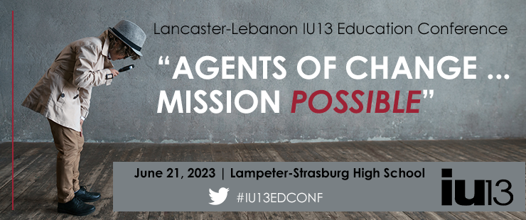 Lancaster-Lebanon IU13 Education Conference - "Agents of Change ... Mission POSSIBLE" - June 21, 2023