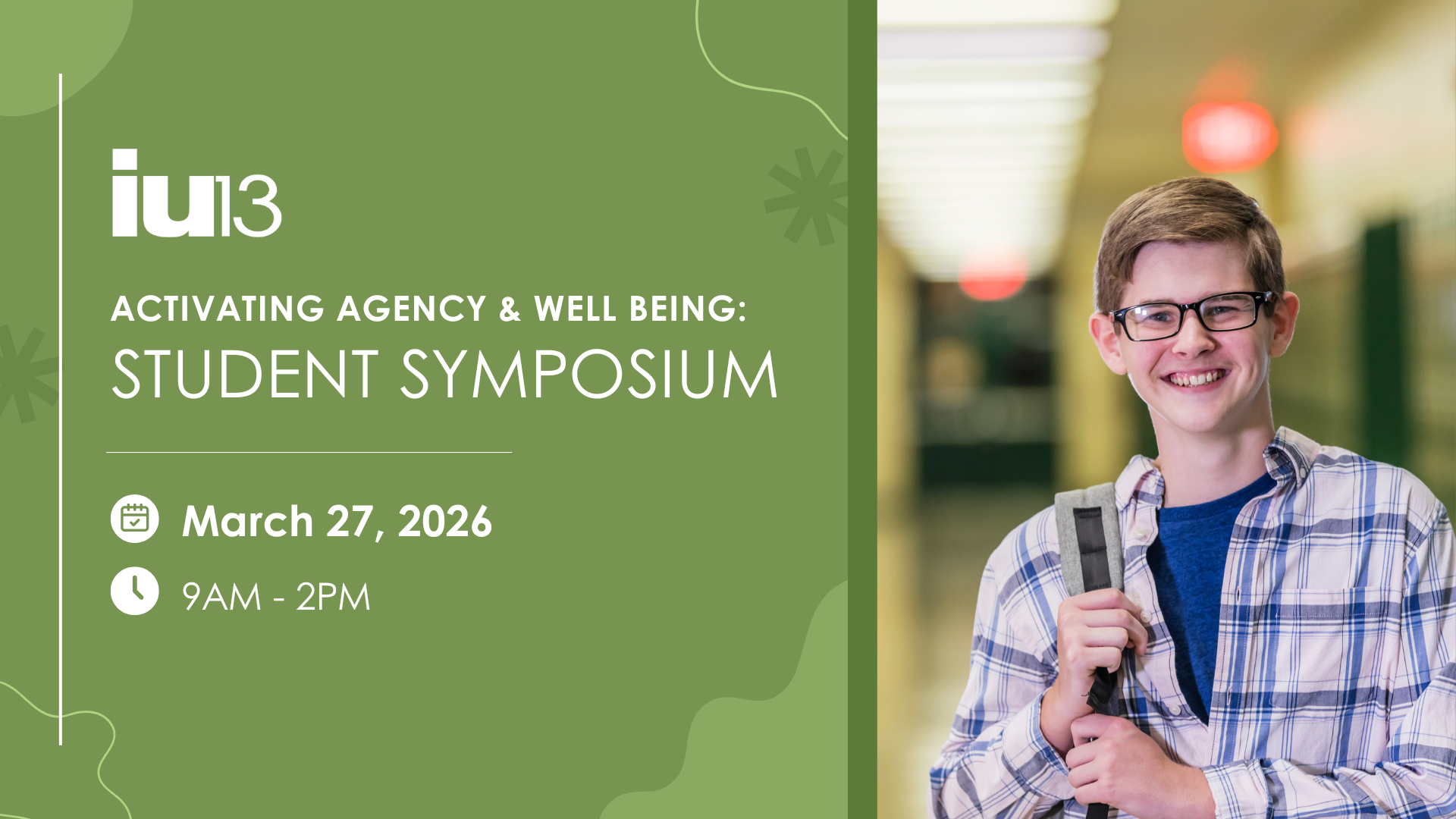 header image for Activating Agency and Well-Being Student Symposium event on March 27, 2026, from 9 a.m. to 2 p.m., with photo of teen boy smiling in a hallway.