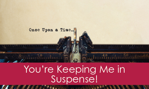 typewriter writing "Once Upon a Time" with wording below, "You're Keeping Me in Suspense!"
