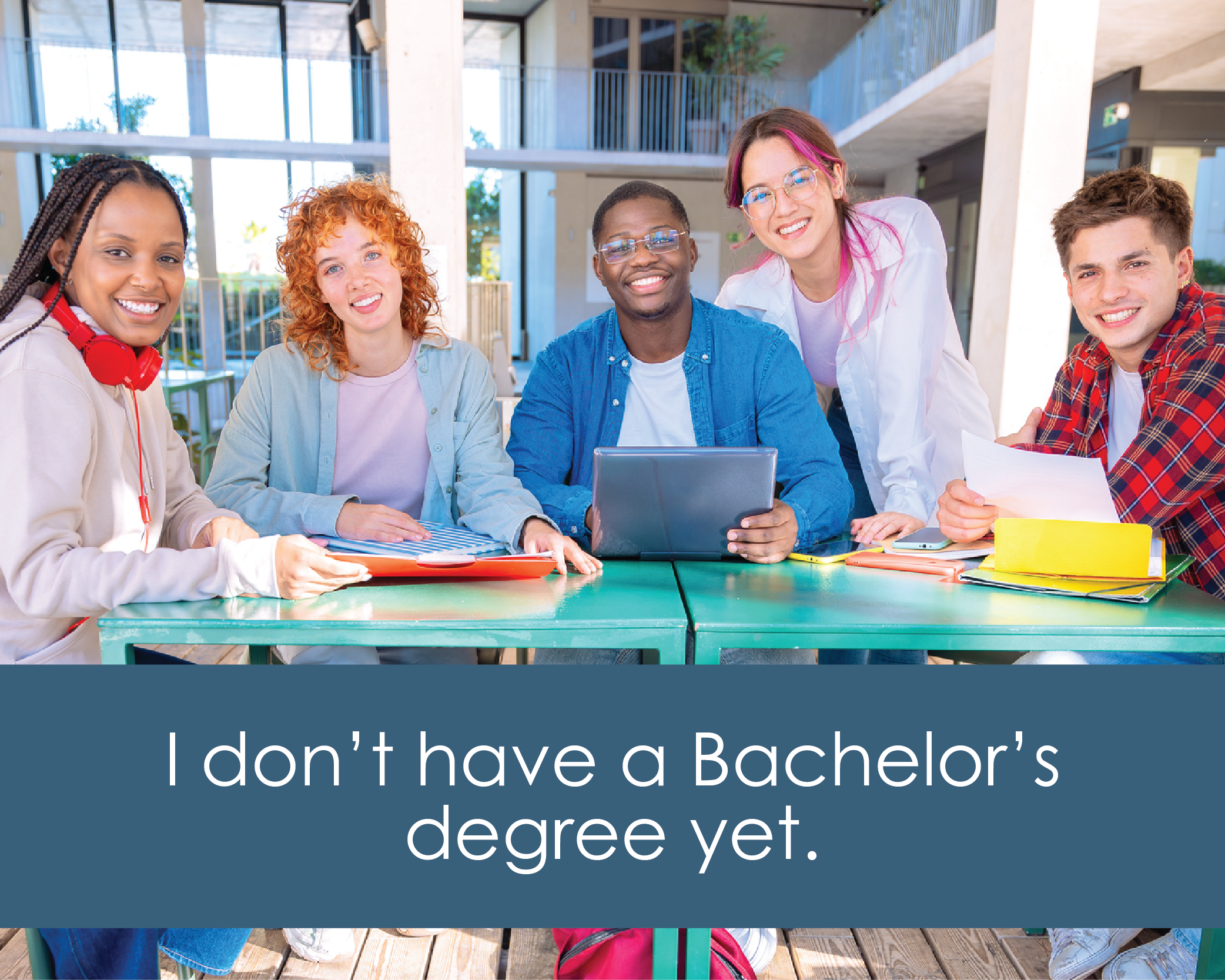 Group of college students studying, with wording, "I don't have a Bachelor's degree yet."